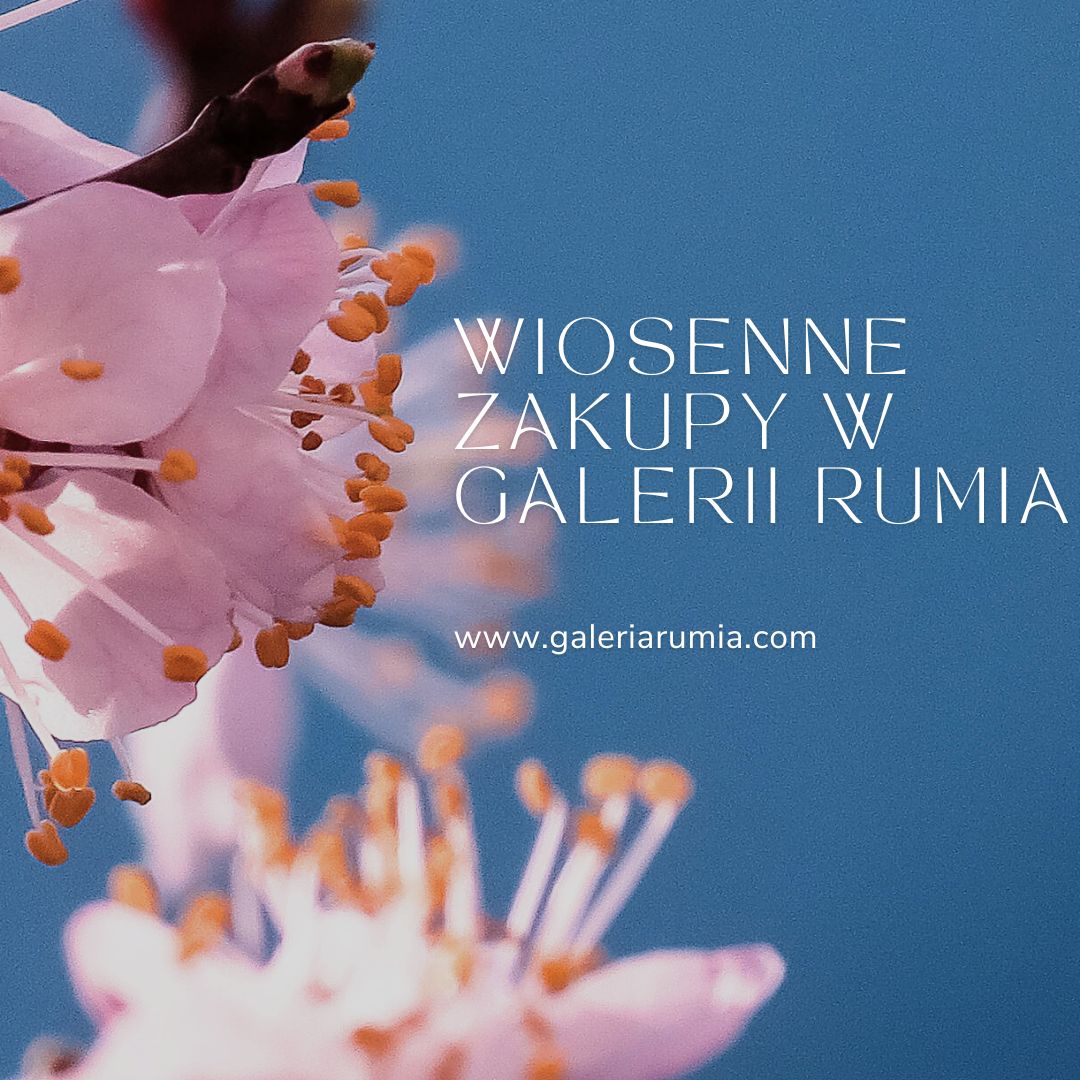 Wiosenne zakupy w Galerii Rumia – twórzmy tę przestrzeń razem.